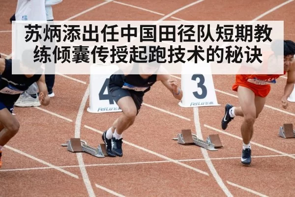 苏炳添出任中国田径队短期教练倾囊传授起跑技术的秘诀