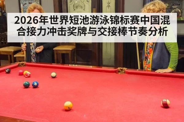 2026年世界短池游泳锦标赛中国混合接力冲击奖牌与交接棒节奏分析