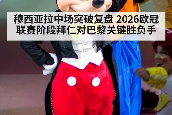 穆西亚拉中场突破复盘 2026欧冠联赛阶段拜仁对巴黎关键胜负手
